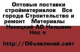 Оптовые поставки стройматериалов - Все города Строительство и ремонт » Материалы   . Ненецкий АО,Нельмин Нос п.